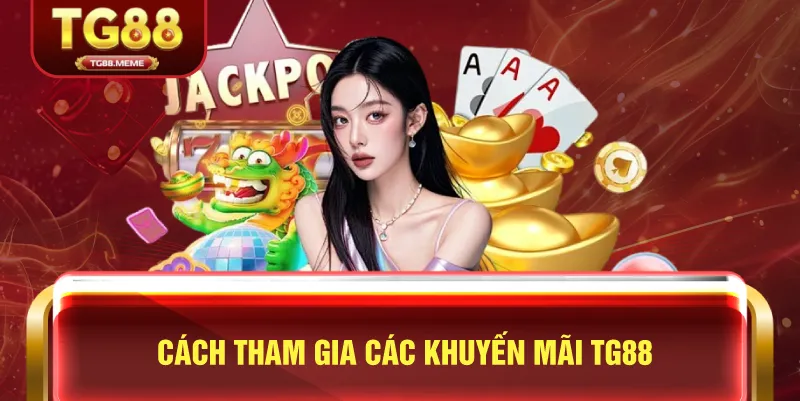 Cách Tham Gia Các Khuyến Mãi TG88