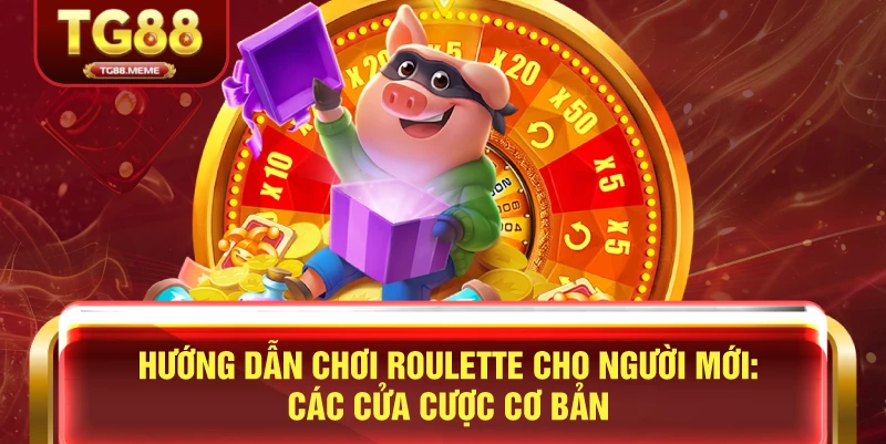 Hướng Dẫn Chơi Roulette Cho Người Mới: Các Cửa Cược Cơ Bản