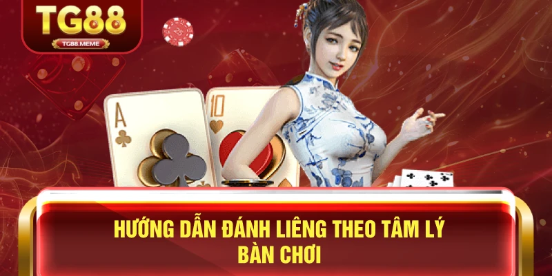 Hướng Dẫn Đánh Liêng Theo Tâm Lý Bàn Chơi